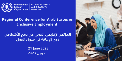 Regional Conference for Arab States on Inclusive Employment - 21 June 2023 المؤتمر الإقليمي العربي عن دمج الأشخاص ذوي الإعاقة في سوق العمل - ٢١ يونيو ٢٠٢