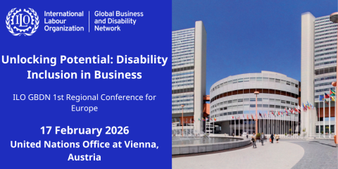 Unlocking Potential: Disability Inclusion in Business   ILO GBDN 1st Regional Conference for Europe 17 February 2026 United Nations Office at Vienna, Austria